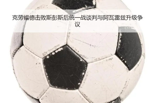 ke-lao-fu-de-ji-bai-si-peng-si-hou-tong-yi-zhan-tan-pan-yu-a-wa-lei-zi-sheng-ji-zheng-yi-3-250.jpg